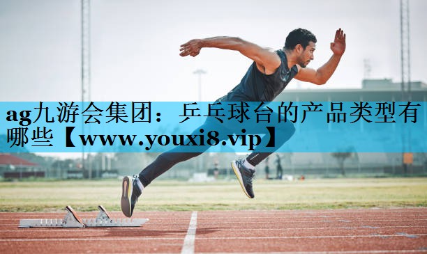乒乓球台的产品类型有哪些 乒乓球台的产品类型有哪些
