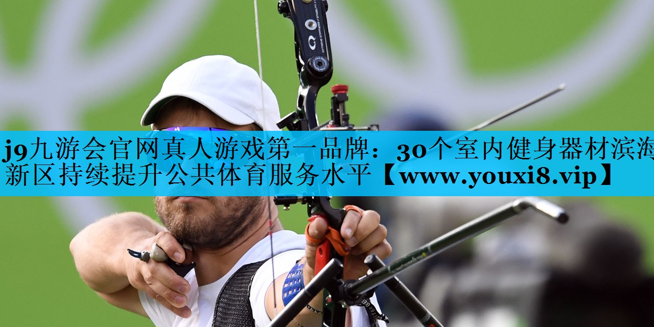 30个室内健身器材滨海新区持续提升公共体育服务水平