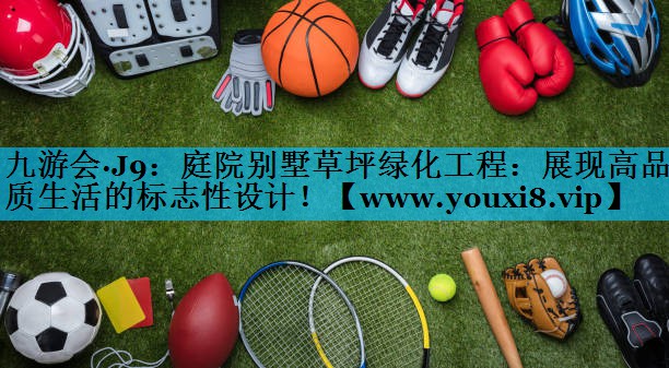 庭院别墅草坪绿化工程:展现高品质生活的标志性设计! 庭院别墅草坪绿化工程:展现高品质生活的标志性设计!