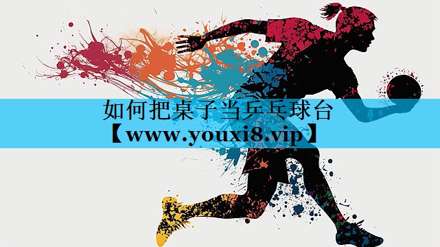 如何把桌子当乒乓球台