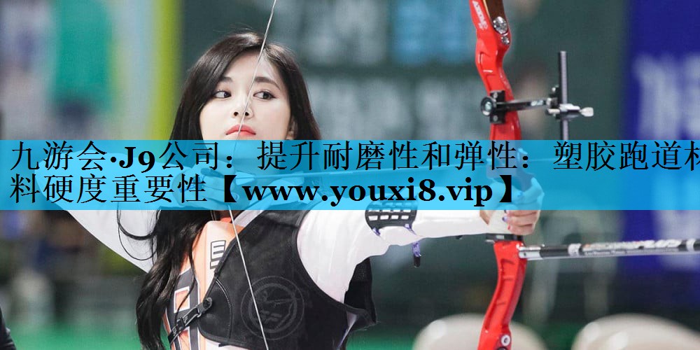 提升耐磨性和弹性:塑胶跑道材料硬度重要性 提升耐磨性和弹性:塑胶跑道材料硬度重要性