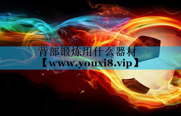 背部锻炼用什么器材 背部锻炼用什么器材