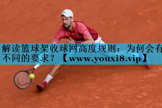 解读篮球架收球网高度规则:为何会有不同的要求? 解读篮球架收球网高度规则:为何会有不同的要求?
