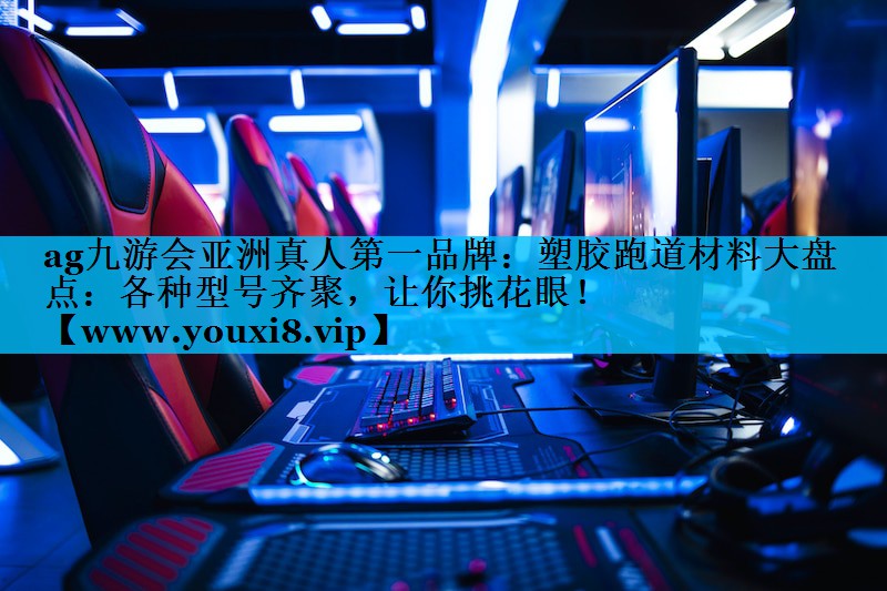 塑胶跑道材料大盘点:各种型号齐聚,让你挑花眼! 塑胶跑道材料大盘点:各种型号齐聚,让你挑花眼!