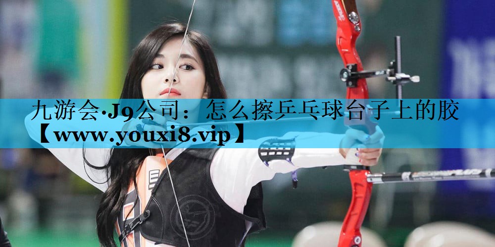 怎么擦乒乓球台子上的胶 怎么擦乒乓球台子上的胶